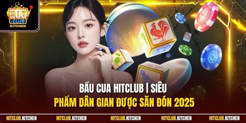 Bầu Cua Hitclub | Siêu Phẩm Dân Gian Được Săn Đón 2025