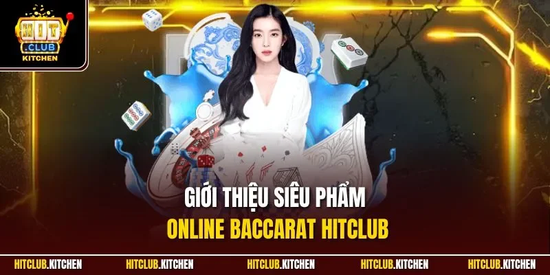 Giới thiệu siêu phẩm online Baccarat Hitclub