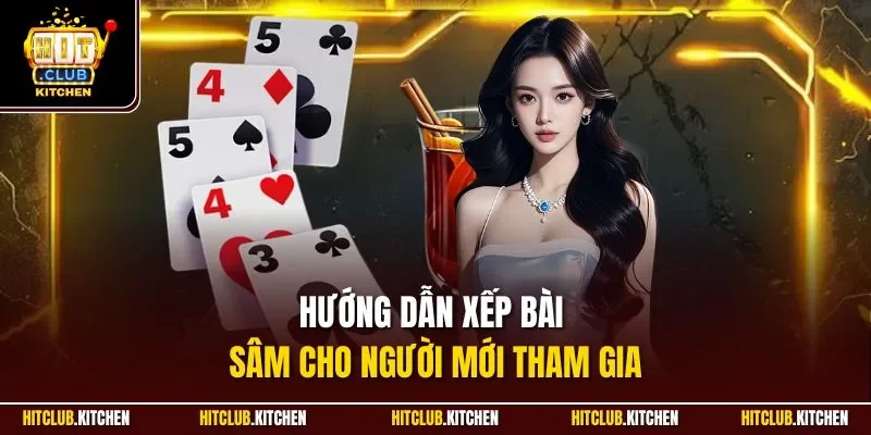 Hướng dẫn xếp bài Sâm cho người mới tham gia