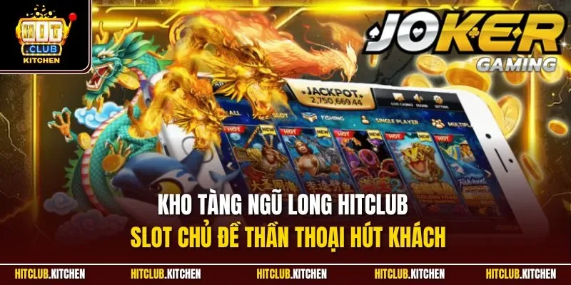 Kho Tàng Ngũ Long Hitclub | Slot Chủ Đề Thần Thoại Hút Khách