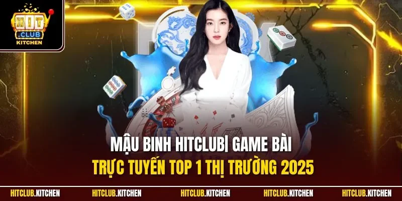 Mậu Binh Hitclub| Game Bài Trực Tuyến Top 1 Thị Trường 2025