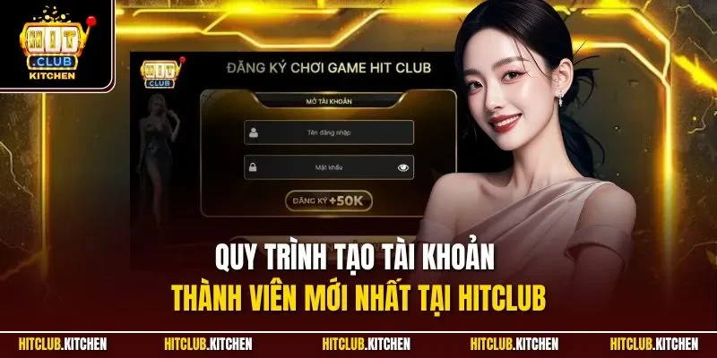 Đăng Ký Hitclub | Tạo Tài Khoản Thành Viên Mới Nhất 2025 Quy trình tạo tài khoản thành viên mới nhất tại Hitclub