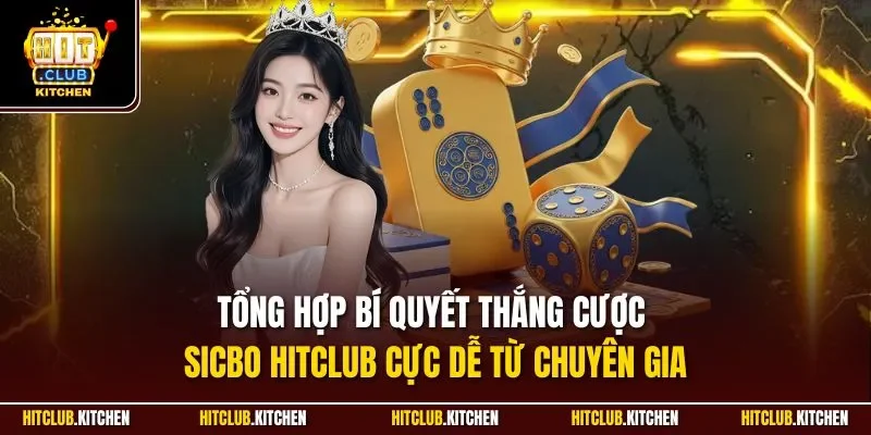 Tổng hợp bí quyết thắng cược sicbo Hitclub cực dễ từ chuyên gia